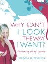 Why Can't I Look the Way I Want? (eBook): Overcoming Eating Issues
